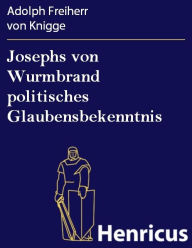 Josephs von Wurmbrand politisches Glaubensbekenntnis Adolph Freiherr von Knigge Author
