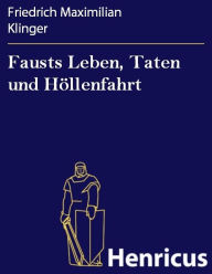 Fausts Leben, Taten und Höllenfahrt Friedrich Maximilian Klinger Author