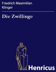 Die Zwillinge : Ein Trauerspiel in fünf Aufzügen Friedrich Maximilian Klinger Author