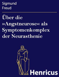 Über die »Angstneurose« als Symptomenkomplex der Neurasthenie Sigmund Freud Author
