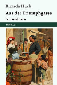 Aus Der Triumphgasse: Lebensskizzen Ricarda Huch Author