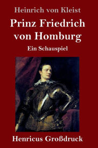 Prinz Friedrich von Homburg (GroÃ?druck): Ein Schauspiel Heinrich von Kleist Author