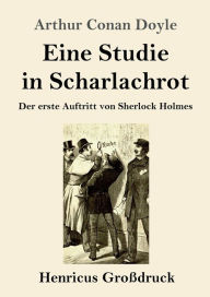 Eine Studie in Scharlachrot (Groï¿½druck): Der erste Auftritt von Sherlock Holmes Arthur Conan Doyle Author