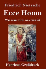 Ecce Homo (GroÃ?druck): Wie man wird, was man ist Friedrich Nietzsche Author