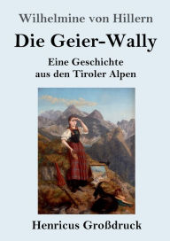 Die Geier-Wally (Groï¿½druck): Eine Geschichte aus den Tiroler Alpen Wilhelmine von Hillern Author