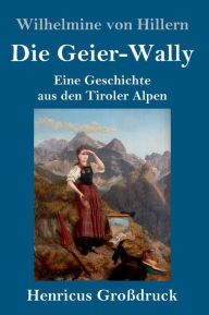 Die Geier-Wally (Großdruck): Eine Geschichte aus den Tiroler Alpen Wilhelmine von Hillern Author