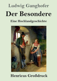 Der Besondere (GroÃ¯Â¿Â½druck): Eine Hochlandgeschichte Ludwig Ganghofer Author
