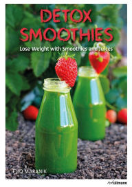 DETOX SMOOTHIES: Lose Weight with Smoothies and Juices Eliq Maranik Author