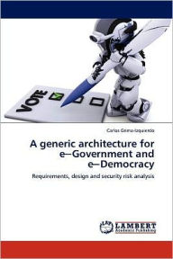 A generic architecture for e?Government and e?Democracy Carlos Grima-Izquierdo Author