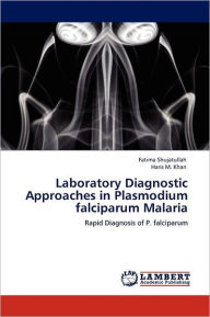 Laboratory Diagnostic Approaches in Plasmodium falciparum Malaria Fatima Shujatullah Author