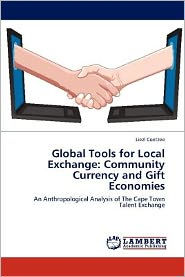Global Tools for Local Exchange: Community Currency and Gift Economies Liezl Coetzee Author