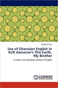 Use of Ghanaian English in Kofi Awoonor's This Earth, My Brother Modestus Fosu Author