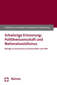 Schwierige Erinnerung: Politikwissenschaft und Nationalsozialismus: Beitrage zur Kontroverse um Kontinuitaten nach 1945 Susanne Ehrlich Editor