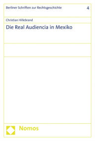 Die Real Audiencia in Mexiko Christian Hillebrand Author
