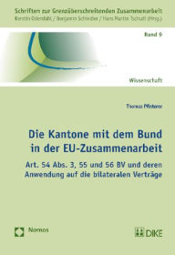 Die Kantone mit dem Bund in der EU-Zusammenarbeit: Art. 54 Abs. 3, 55 und 56 BV und deren Anwendung auf die bilateralen Vertrage Thomas Pfisterer Auth