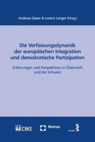 Die Verfassungsdynamik der europaischen Integration und demokratische Partizipation: Erfahrungen und Perspektiven in Osterreich und der Schweiz Andrea
