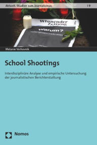 School Shootings: Interdisziplinare Analyse und empirische Untersuchung der journalistischen Berichterstattung Melanie Verhovnik Author