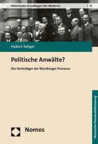 Politische Anwalte?: Die Verteidiger der Nurnberger Prozesse Hubert Seliger Author