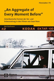 An Aggregate of Every Moment Before: Amerikanische Formen der Ver- und Entwurzelung in den Filmen von Sean Penn Ben Kaufmann Author