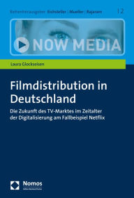 Filmdistribution in Deutschland: Die Zukunft des TV-Marktes im Zeitalter der Digitalisierung am Fallbeispiel Netflix Laura Glockseisen Author