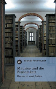 Maurice und die Einsamkeit: Drama in zwei Akten Martell Rotermundt Author