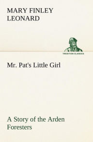 Mr. Pat's Little Girl A Story of the Arden Foresters Mary Finley Leonard Author