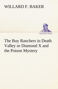 The Boy Ranchers in Death Valley or Diamond X and the Poison Mystery Willard F. Baker Author
