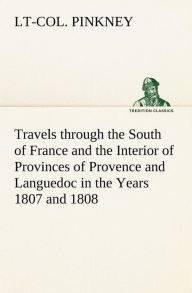 Travels through the South of France and the Interior of Provinces of Provence and Languedoc in the Years 1807 and 1808 - Lt-Col. Pinkney