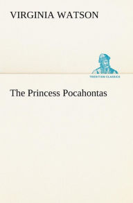 The Princess Pocahontas Virginia Watson Author