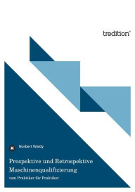 Prospektive und Retrospektive Maschinenqualifizierung: vom Praktiker fÃ¼r Praktiker Norbert Waldy Author