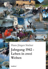 Jahrgang 1942 -Leben in zwei Welten - Hans-Jürgen Stieber