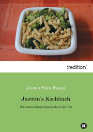 Jasmins Kochbuch: Mit vegetarischen Rezepten durch den Tag Jasmin Petra Wenzel Author