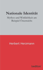 Nationale Identität: Mythos und Wirklichkeit am Beispiel Österreichs Herbert Herzmann Author