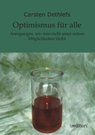 Optimismus fÃ¼r alle: Anregungen, wie man nicht unter seinen MÃ¶glichkeiten bleibt Carsten Dethlefs Author