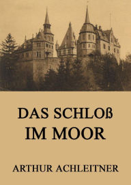 Das SchloÃ im Moor Arthur Achleitner Author