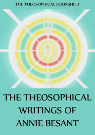 The Theosophical Writings of Annie Besant Annie Besant Author