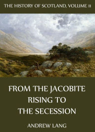 The History Of Scotland - Volume 11: From The Jacobite Rising To The Secession Andrew Lang Author