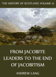 The History Of Scotland - Volume 12: From Jacobite Leaders To The End Of Jacobitism Andrew Lang Author