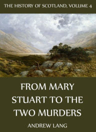 The History Of Scotland - Volume 4: From Mary Stuart To The Two Murders Andrew Lang Author