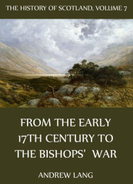 The History Of Scotland - Volume 7: From The Early 17th Century To The Bishops' War Andrew Lang Author