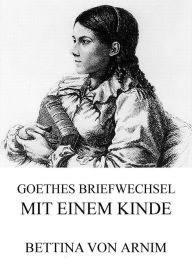 Goethes Briefwechsel mit einem Kinde Bettina von Arnim Author