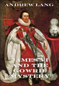 James VI And The Gowrie Mystery Andrew Lang Author