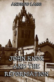 John Knox And The Reformation Andrew Lang Author