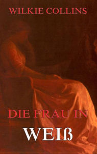 Die Frau in WeiÃ Wilkie Collins Author