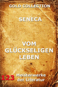 Vom glÃ¼ckseligen Leben Lucius Annaeus Seneca Author