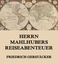 Herrn Mahlhubers Reiseabenteuer Friedrich GerstÃ¤cker Author