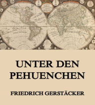 Unter den Pehuenchen Friedrich GerstÃ¤cker Author
