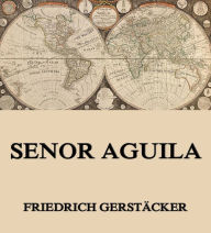 Senor Aguila Friedrich GerstÃ¤cker Author