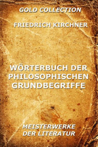 Wörterbuch der philosophischen Grundbegriffe Friedrich Kirchner Author