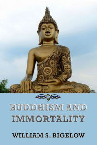Buddhism and Immortality William Sturgis Bigelow Author